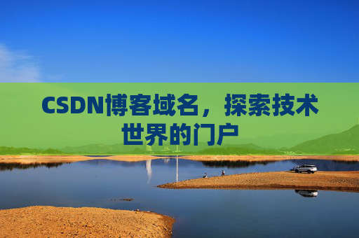 CSDN博客域名,探索技术世界的门户